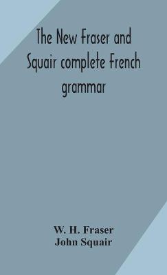 Book cover for The new Fraser and Squair complete French grammar