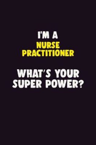 Cover of I'M A Nurse Practitioner, What's Your Super Power?