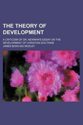 Cover of The Theory of Development; A Criticism of Dr. Newman's Essay on the Development of Christian Doctrine