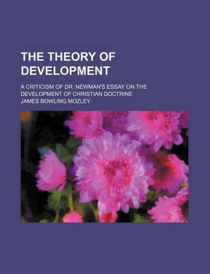 Book cover for The Theory of Development; A Criticism of Dr. Newman's Essay on the Development of Christian Doctrine