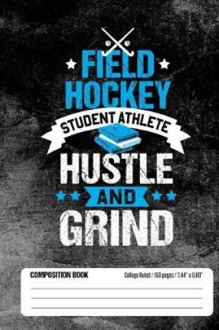 Cover of Field Hockey Student Athlete Hustle and Grind Composition Book, College Ruled, 150 pages (7.44 x 9.69)