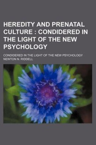 Cover of Heredity and Prenatal Culture; Condidered in the Light of the New Psychology. Condidered in the Light of the New Psychology