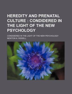 Book cover for Heredity and Prenatal Culture; Condidered in the Light of the New Psychology. Condidered in the Light of the New Psychology