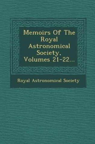 Cover of Memoirs of the Royal Astronomical Society, Volumes 21-22...