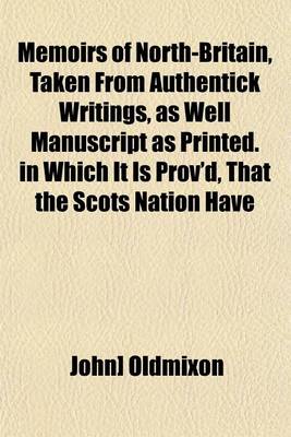 Book cover for Memoirs of North-Britain, Taken from Authentick Writings, as Well Manuscript as Printed. in Which It Is Prov'd, That the Scots Nation Have