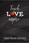 Book cover for Teacher Planner 2018-2019 Teach Love Inspire