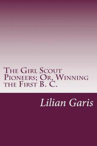 Cover of The Girl Scout Pioneers; Or, Winning the First B. C.