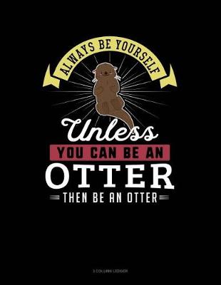 Cover of Always Be Yourself Unless You Can Be an Otter Then Be an Otter