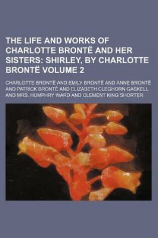 Cover of The Life and Works of Charlotte Bronte and Her Sisters Volume 2; Shirley, by Charlotte Bronte