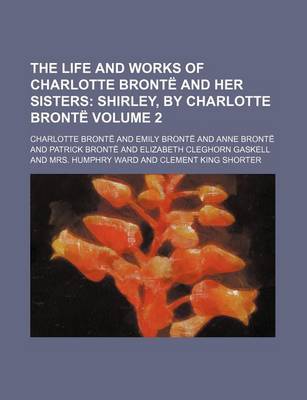 Book cover for The Life and Works of Charlotte Bronte and Her Sisters Volume 2; Shirley, by Charlotte Bronte