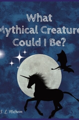 Cover of What Mythical Creature Could I Be?