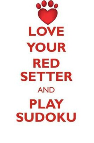 Cover of LOVE YOUR RED SETTER AND PLAY SUDOKU IRISH RED SETTER SUDOKU LEVEL 1 of 15