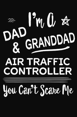 Book cover for I'm A Dad GrandDad & Air Traffic Controller You Can't Scare Me