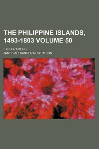 Cover of The Philippine Islands, 1493-1803 Volume 50; Explorations