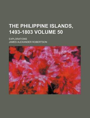 Book cover for The Philippine Islands, 1493-1803 Volume 50; Explorations