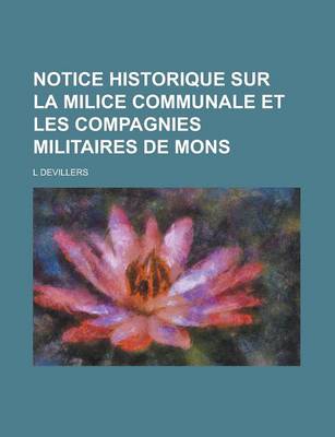 Book cover for Notice Historique Sur La Milice Communale Et Les Compagnies Militaires de Mons