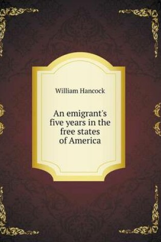 Cover of An emigrant's five years in the free states of America