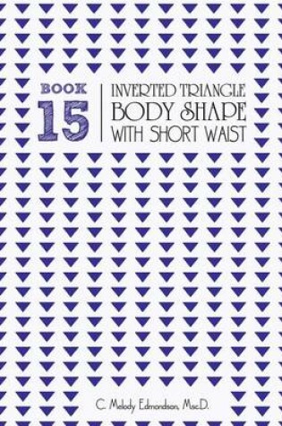 Cover of Book 15 - Inverted Triangle Body Shape with a Short-Waistplacement