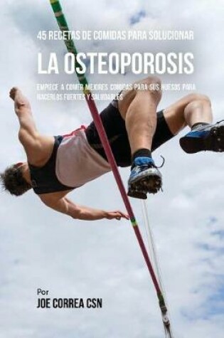Cover of 45 Recetas De Comidas Para Solucionar La Osteoporosis