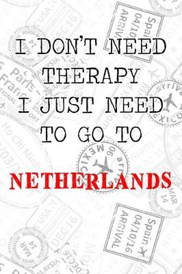 Book cover for I Don't Need Therapy I Just Need To Go To Netherlands