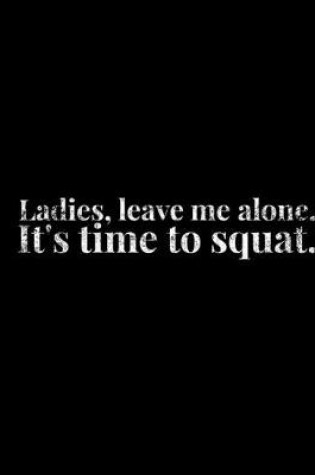 Cover of Ladies, Leave Me Alone. It's Time To Squat.