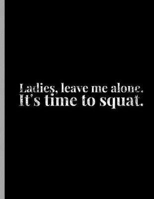 Book cover for Ladies, Leave Me Alone. It's Time To Squat.