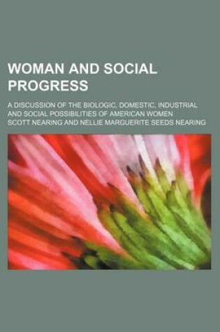 Cover of Woman and Social Progress; A Discussion of the Biologic, Domestic, Industrial and Social Possibilities of American Women