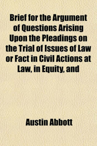 Cover of Brief for the Argument of Questions Arising Upon the Pleadings on the Trial of Issues of Law or Fact in Civil Actions at Law, in Equity, and