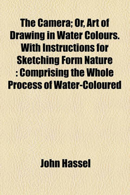 Book cover for The Camera; Or, Art of Drawing in Water Colours. with Instructions for Sketching Form Nature