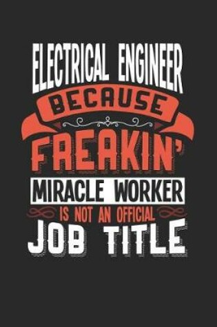 Cover of Electrical Engineer Because Freakin' Miracle Worker Is Not an Official Job Title