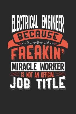 Book cover for Electrical Engineer Because Freakin' Miracle Worker Is Not an Official Job Title