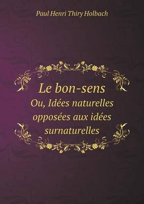 Book cover for Le bon-sens Ou, Idées naturelles opposées aux idées surnaturelles