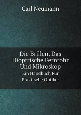 Book cover for Die Brillen, Das Dioptrische Fernrohr Und Mikroskop Ein Handbuch Für Praktische Optiker