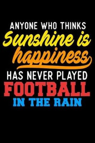 Cover of Anyone Who Thinks Sunshine Is Happiness Has Never Played Football In The Rain