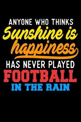 Book cover for Anyone Who Thinks Sunshine Is Happiness Has Never Played Football In The Rain