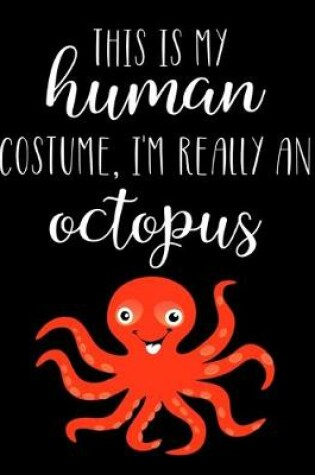 Cover of This Is My Human Costume, I'm Really An Octopus