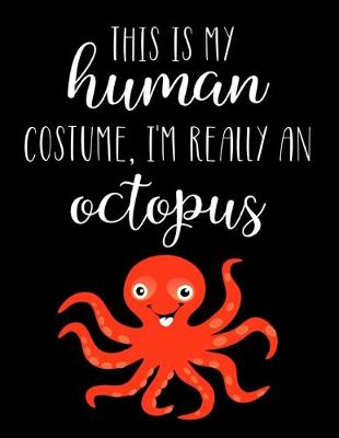 Book cover for This Is My Human Costume, I'm Really An Octopus