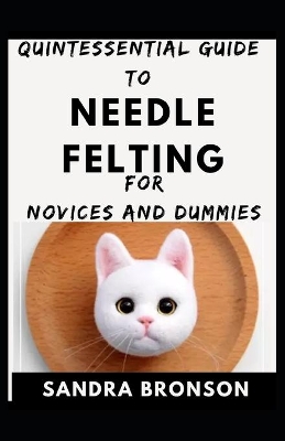 Book cover for Quintessential Guide To Needle Felting For Novices And Dummies