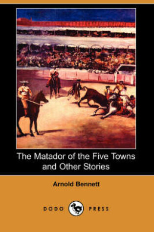 Cover of The Matador of the Five Towns and Other Stories (Dodo Press)