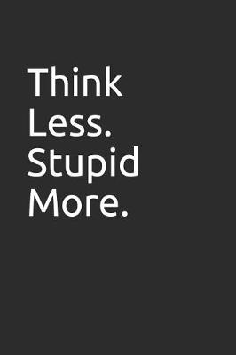 Book cover for Think Less. Stupid More.