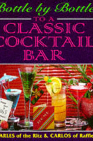 Cover of Bottle by Bottle to a Classic Cocktail Bar