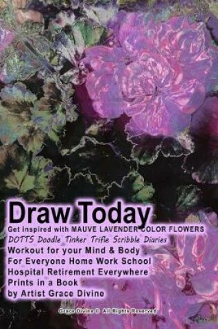 Cover of Draw Today Get inspired with MAUVE LAVENDER COLOR FLOWERS