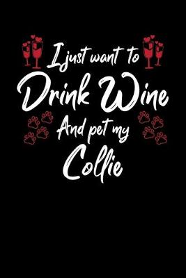 Book cover for I Just Wanna Drink Wine And Pet My Collie