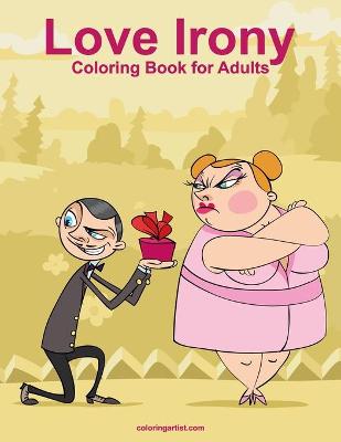 Book cover for Love Irony Coloring Book for Adults