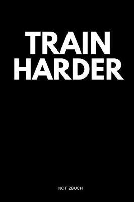 Book cover for Train. Harder. Notizbuch