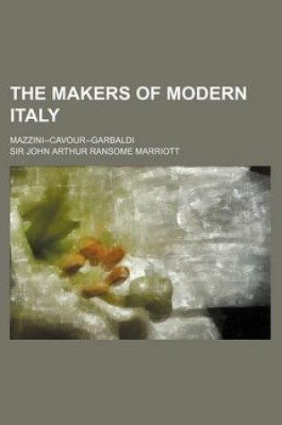 Cover of The Makers of Modern Italy; Mazzini--Cavour-Garbaldi