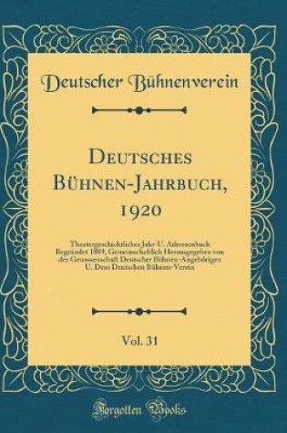 Cover of Deutsches Bühnen-Jahrbuch, 1920, Vol. 31: Theatergeschichtliches Jahr-U. Adressenbuch Begründet 1889, Gemeinschaftlich Herausgegeben von der Genossenschaft Deutscher Bühnen-Angehörigen U. Dem Deutschen Bühnen-Verein (Classic Reprint)