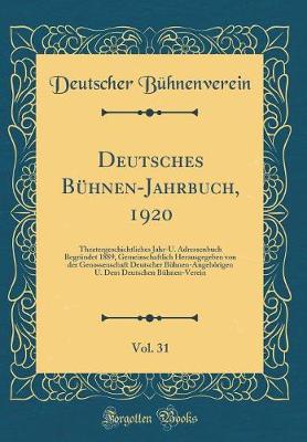 Book cover for Deutsches Bühnen-Jahrbuch, 1920, Vol. 31: Theatergeschichtliches Jahr-U. Adressenbuch Begründet 1889, Gemeinschaftlich Herausgegeben von der Genossenschaft Deutscher Bühnen-Angehörigen U. Dem Deutschen Bühnen-Verein (Classic Reprint)