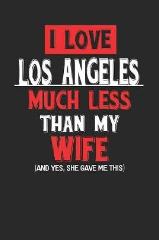 Cover of I Love Los Angeles Much Less Than My Wife (and Yes, She Gave Me This)