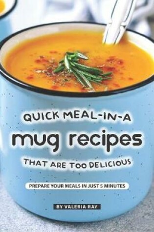 Cover of Quick Meal-in-a Mug Recipes That Are Too Delicious